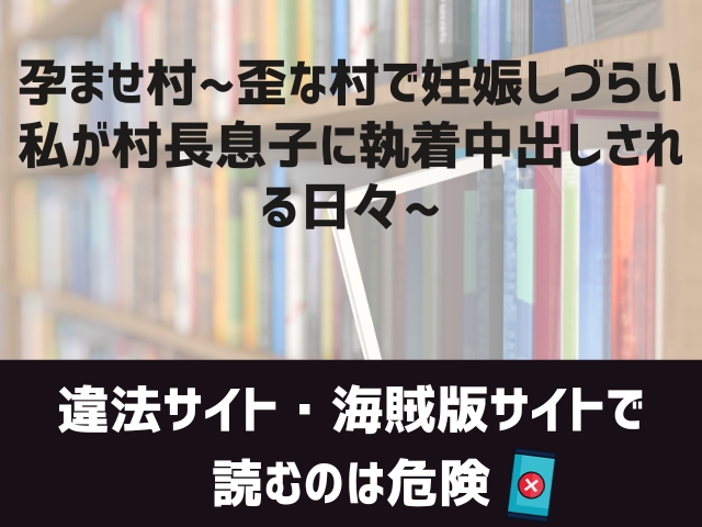 孕ませ村〜歪な村で妊娠しづらい私が村長息子に執着中出しされる日々〜漫画違法サイト